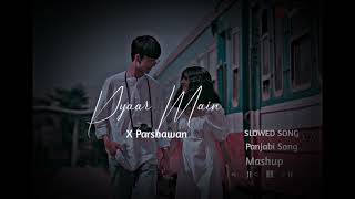 Pyaar Main X Parshawan 🎧🖤 PanjabiSong Slowed Song 🎧❤️‍🩹 [upl. by Olocin]