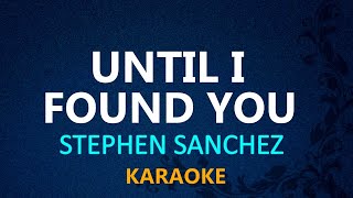 UNTIL I FOUND YOU  STEPHEN SANCHEZ KARAOKE VERSION [upl. by Coco]