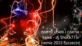 dj Shock773 czarny chleb i czarna kawa remix 2015 Szczecin [upl. by Mears733]