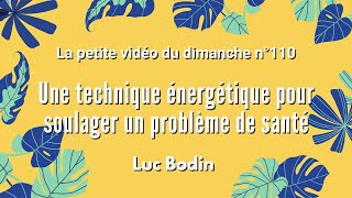 UNE TECHNIQUE ÉNERGÉTIQUE POUR SOULAGER UN PROBLÈME DE SANTÉ  La petite vidéo du dimanche n°110 [upl. by Tris]