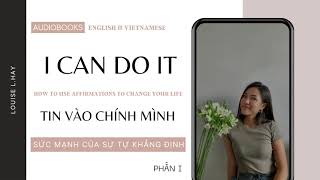 Sách Nói  Song Ngữ Anh  Việt  I Can Do It  Tin Vào Chính Mình Phần I  Louise L Hay [upl. by Ynattirb]