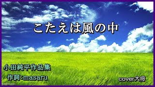 こたえは風の中 作詞：masaru 作曲：Junpei Oda cover大将 [upl. by Akinal]