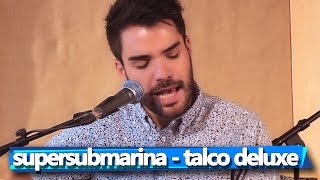 Supersubmarina  Talco Deluxe Acústico [upl. by Odarnoc623]