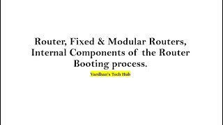 11 Router Fixed amp Modular routers Internal Components of the router and Booting process [upl. by Aekim868]