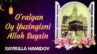 Oralgan Oy Yuzingizni Alloh Suysin  Xayrulla Hamidov [upl. by Cesya119]