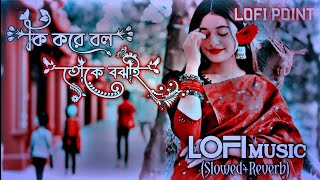 Ki Kore Bol Toke Bojai  Slowed Reverb Lofi Music  কি করে বল তোকে বঝাই Lofi Music Slowed Reverb [upl. by Xerxes]