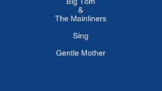 Gentle Mother  Big Tom amp The Mainliners  Lyrics Underneath [upl. by Attelrahc660]