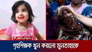 প্রাইভেট পড়াতে নিষেধ করায় মুনতাহাকে খুন গৃহশিক্ষক সহ আটক ৫  Child Muntaha death  Jamuna TV [upl. by Brad]