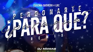 Perdonarte ¿Para Que Dj Manias Mix Eugenia Quevedo Ft LBC [upl. by Trumaine]