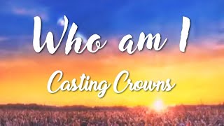 Who am I  Casting Crowns Lyrics [upl. by Trawets]