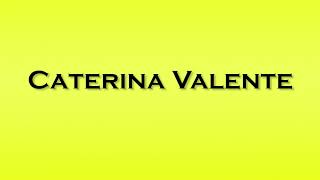 Pronunciation of Caterina Valente [upl. by Oicnoel]