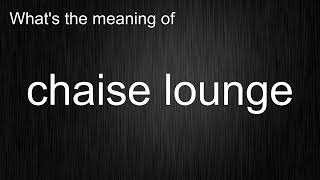 Whats the meaning of quotchaise loungequot How to pronounce chaise lounge [upl. by Winstonn]