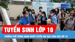 Trường Phổ thông Năng khiếu tuyển 595 học sinh vào lớp 10 [upl. by Yerkovich]