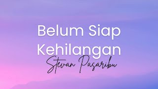 Belum Siap Kehilangan  Stevan Pasaribu Lirik [upl. by Bartholomew]