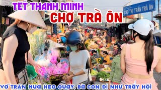 TẾT THANH MINH Vỡ Trận CHỢ TRÀ ÔN VĨNH LONG  HEO QUAY BÁN ĐẮT HẾT HỒN BÀ CON ĐI NHƯ TRẨY HỘI KPVL [upl. by Verina647]