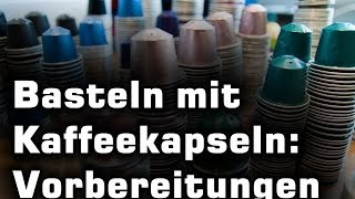 Basteln mit Kaffeekapseln  die Vorbereitungen [upl. by Htur]