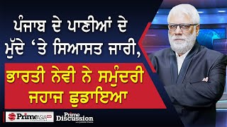 Prime Discussion 2390  ਪੰਜਾਬ ਦੇ ਪਾਣੀਆਂ ਦੇ ਮੁੱਦੇ ‘ਤੇ ਸਿਆਸਤ ਜਾਰੀਭਾਰਤੀ ਨੇਵੀ ਨੇ ਸਮੁੰਦਰੀ ਜਹਾਜ ਛੁਡਾਇਆ [upl. by Arimlede31]