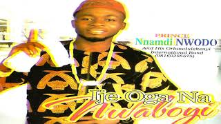 PRINCE NNAMDI NWODO  IJE OGA NA NWABOYI  Latest 2019 Nigerian Highlife Music [upl. by Mencher]