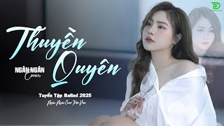 THUYỀN QUYÊN THƯƠNG LY BIỆT  ALLBUM BALLAD TOP XU HƯỚNG CỰC HÓT 2025  NGÂN NGÂN COVER TRIỆU VIEW [upl. by Aisac]