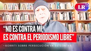 Gustavo GORRITI sobre PERSECUCIÓN en su contra “ES CONTRA EL PERIODISMO LIBRE”  LR [upl. by Ditzel]