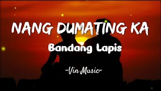 Bandang Lapis  Nang Dumatinga ka Lyrics [upl. by Dunkin822]