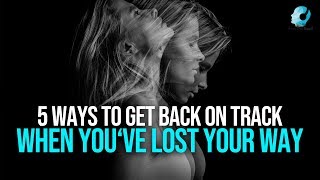 5 Ways To Get Back On Track When Youve Lost Your Way [upl. by Eelyrehc219]