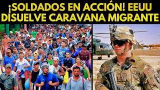 ¡SOLDADOS EN ACCIÓN EEUU DISUELVE CARAVANA MIGRANTE [upl. by Clemente]