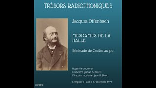 Jacques Offenbach  Mesdames de la Halle sérénade de Croûteaupot  Verdel  Brébion 1971 [upl. by Swithbert355]