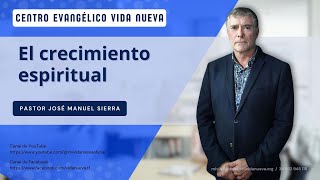 El crecimiento espiritual por el pastor José Manuel Sierra [upl. by Aidil702]