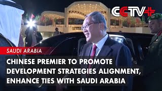 Chinese Premier to Promote Development Strategies Alignment Enhance Ties with Saudi Arabia [upl. by Terrill113]