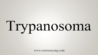 How To Say Trypanosoma [upl. by Bryan]