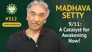 Episode 312 — Dr Madhava Setty 911 A Catalyst For Awakening Now [upl. by Lindgren]