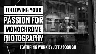 Follow Your Passion for Monochrome Photography  Photography by Jeff Ascough [upl. by Htebzile645]