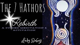 THE 7 HATHORS  Guided Meditation amp Activation  Rebirthing The Light On A New Earth  ♾️777♾️ [upl. by Janessa]