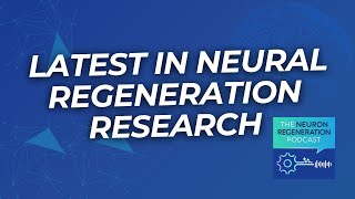 Keeping You Informed The Latest in Neural Regeneration Research [upl. by Nafets]