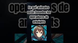 En que animales se basan los operadores de arknights [upl. by Kraus]