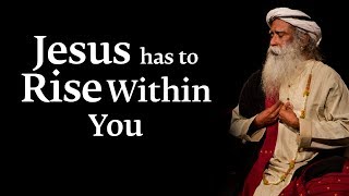 Jesus Has to Rise Within You – Sadhguru [upl. by Bonacci]