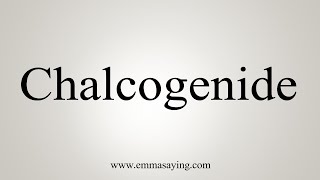 How To Say Chalcogenide [upl. by Naimad]