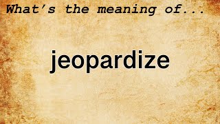 Jeopardize Meaning  Definition of Jeopardize [upl. by Suidualc]