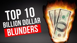 10 Billion Dollar Blunders  When Companies Set Cash on Fire [upl. by Melnick]