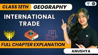 🔴 International Trade  One Shot  Class 12 Geography  Anushya Ma’am [upl. by Asiluy899]