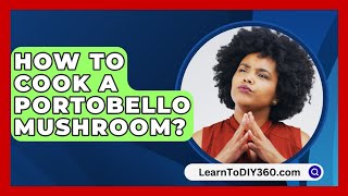 How To Cook A Portobello Mushroom  LearnToDIY360com [upl. by Ehrlich638]