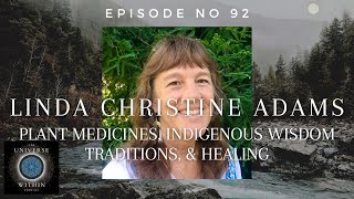 Universe Within Podcast Ep92  Linda Christine Adams  Plant Medicines Indigenous Wisdom amp Healing [upl. by English]