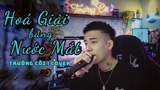 HOÁ GIẢI BẰNG NƯỚC MẮT  CAO THÁI SƠN x LÊ CHÍ TRUNG  TRƯỜNG CÒI COVER  Nếu sai mình làm lại [upl. by Aspia416]