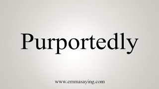 How To Say Purportedly [upl. by Even]