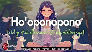 POWERFUL HOOPONOPONO PRAYER TO LET GO OF ALL ATTACHMENTS amp TOXIC RELATIONSHIPS 108 REPETITION [upl. by Pearlman]