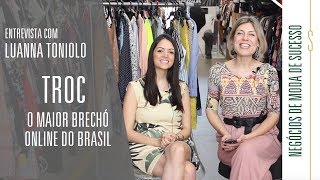 NEGÓCIOS DE MODA DE SUCESSO  Entrevista com Luanna Toniolo  Troc  O Maior Brechó Online do Brasil [upl. by Aymik]