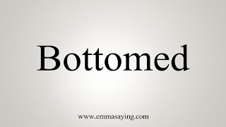 How To Say Bottomed [upl. by Daisy]