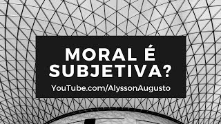 A MORAL É SUBJETIVA [upl. by Danyluk23]