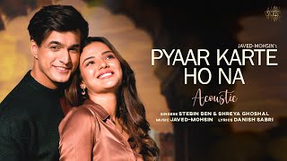 Pyaar Karte Ho Na Acoustic JavedMohsin  Stebin B Shreya G  Mohsin Khan Jasmin Bhasin  Danish [upl. by Candra766]